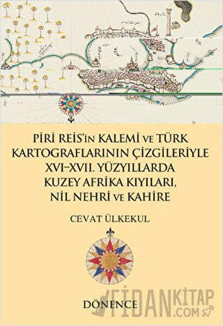 Piri Reis'in Kalemi ve Türk Kartograflarının Çizgileriyle 16-17. Yüzyıllarda Kuzey Afrika Kıyıları Nil Nehri ve Kahire