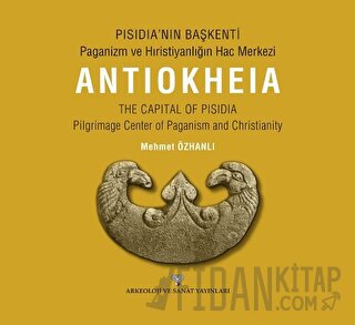 Pısıdıa’nın Başkenti - Paganizm Ve Hıristiyanlığın Hac Merkezi Antıokheıa