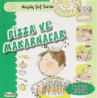Pizza ve Makarnalar - Küçük Şef Serisi