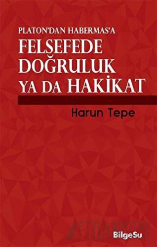 Platon’dan Habermas’a Felsefede Doğruluk ya da Hakikat