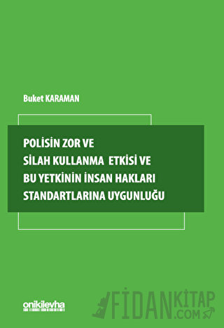 Polisin Zor ve Silah Kullanma Yetkisi ve Bu Yetkinin İnsan Hakları Standartlarına Uygunluğu