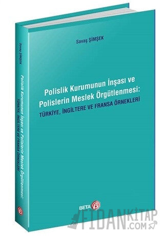 Polislik Kurumunun İnşası ve Polislerin Meslek Örgütlenmesi: Türkiye, İngiltere ve Fransa Örnekleri