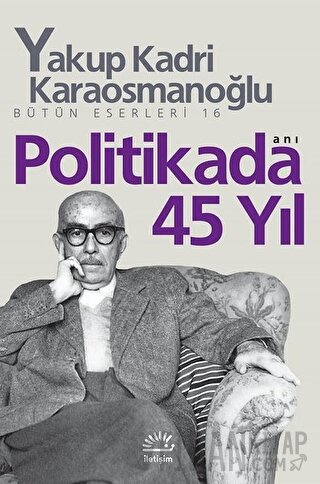 Politikada 45 Yıl Yakup Kadri Karaosmanoğlu