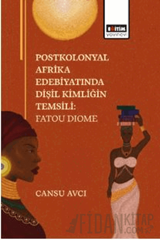 Postkolonyal Afrika Edebiyatında Dişil Kimliğin Temsili: Fatou Dıome