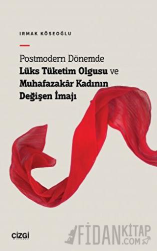 Postmodern Dönemde Lüks Tüketim Olgusu ve Muhafazakâr Kadının Değişen İmajı