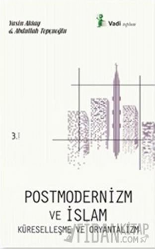 Postmodernizm ve İslam Küreselleşme ve Oryantalizm Abdullah Topçuoğlu