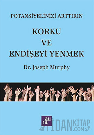 Potansiyelinizi Arttırın - Korku ve Endişeyi Yenmek Joseph Murphy