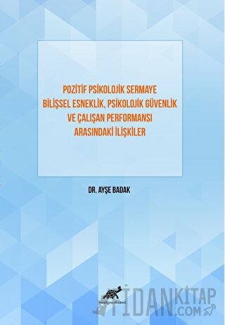 Pozitif Psikolojik Sermaye Bilişsel Esneklik, Psikolojik Güvenlik Ve Çalışan Performansı Arasındaki İlişkiler