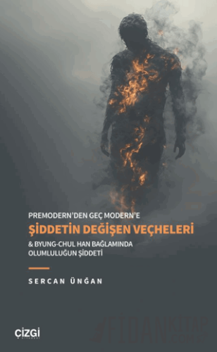 Premodern’den Geç Modern’e Şiddetin Değişen Veçheleri & Byung-Chul Han Bağlamında Olumluluğun Şiddeti