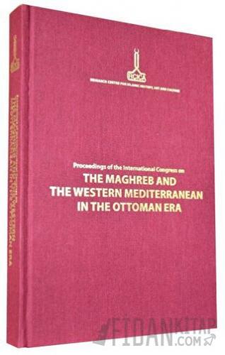 Proceedings of the International Congress on The Maghreb and The Western Mediterranean in the Ottoman Era Rabat, 12-14 November 2009 (Ciltli)
