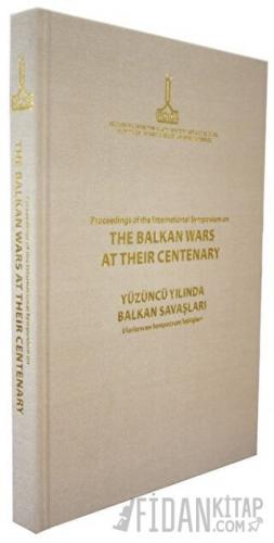 Proceedings of the International Symposium on the Balkan Wars at Their Centenary: 20-21 October 2012, İstanbul (Ciltli)