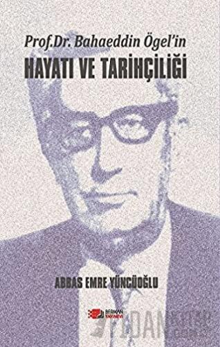Prof. Dr. Bahaeddin Ögel’in Hayatı ve Tarihçiliği