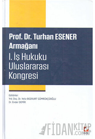 Prof. Dr. Turhan Esener Armağanı I. İş Hukuku Uluslararası Kongresi (Ciltli)