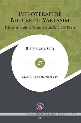 Psikoterapide Bütüncül Yaklaşım - Psikoterapistlerin Kullanımına Yönelik Anti - El Kitabı (Ciltli)