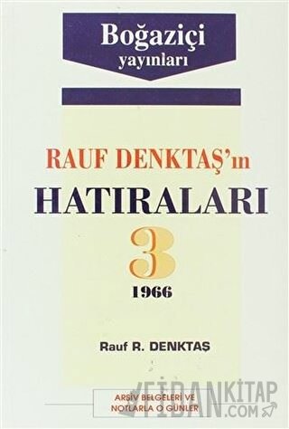 Rauf Denktaş’ın Hatıraları Cilt: 3 1966 Arşiv Belgeleri ve Notlarla O Günler