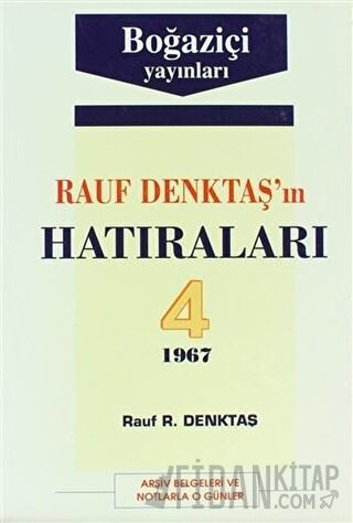 Rauf Denktaş’ın Hatıraları Cilt: 4 1967 Arşiv Belgeleri ve Notlarla O Günler