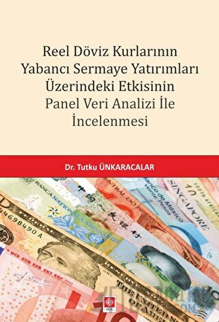Reel Döviz Kurlarının Yabancı Sermaye Yatırımları Üzerindeki Etkisinin Panel Veri Analizi İle İncelenmesi