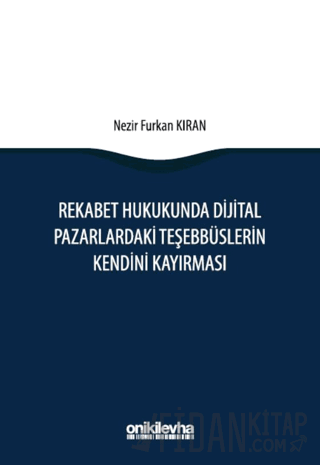 Rekabet Hukukunda Dijital Pazarlardaki Teşebbüslerin Kendini Kayırması (Ciltli)