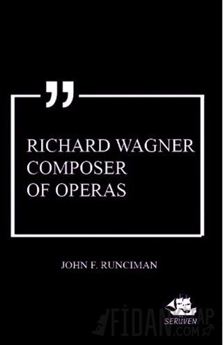 Richard Wagner Composer of Operas John F. Runciman