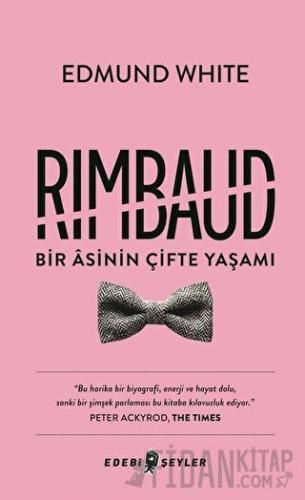 Rimbaud: Bir Asinin Çifte Yaşamı Edmund White