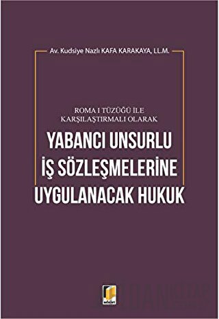 Roma 1 Tüzüğü ile Karşılaştırmalı Olarak Yabancı Unsurlu İş Sözleşmelerine Uygulanacak Hukuk