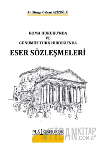 Roma Hukukunda ve ve Günümüz Türk Hukukunda Eser Sözleşmeleri