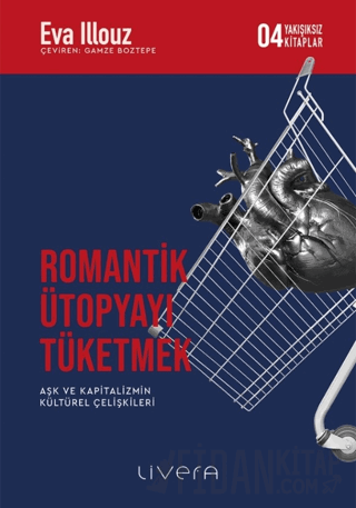 Romantik Ütopyayı Tüketmek - Aşk ve Kapitalizmin Kültürel Çelişkileri 