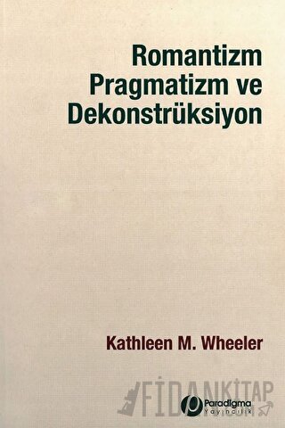 Romantizm Pragmatizm ve Dekonstrüksiyon Kathleen M. Wheeler