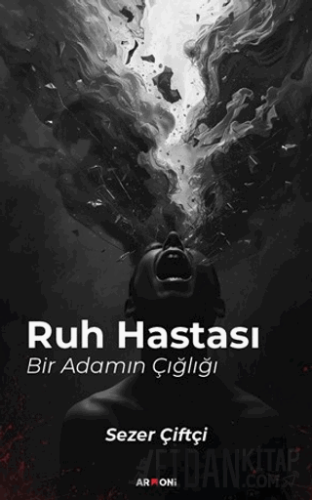 Ruh Hastası Bir Adamın Çığlığı Sezer Çiftçi