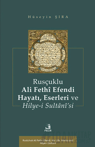 Rusçuklu Ali Fethî Efendi Hayatı Eserleri ve Hilye-i Sultânî’si