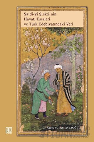 Sa'di'yi Şirazi'nin Hayatı Eserleri ve Türk Edebiyatındaki Yeri