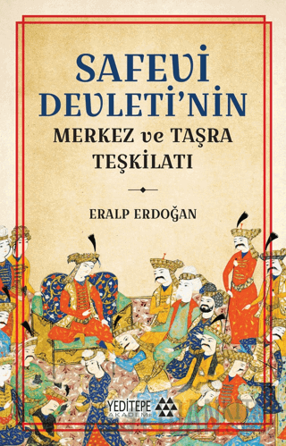 Safevi Devleti’nin Merkez ve Taşra Teşkilatı
