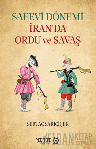 Safevi Dönemi İran’da Ordu ve Savaş Sertaç Sarıçiçek