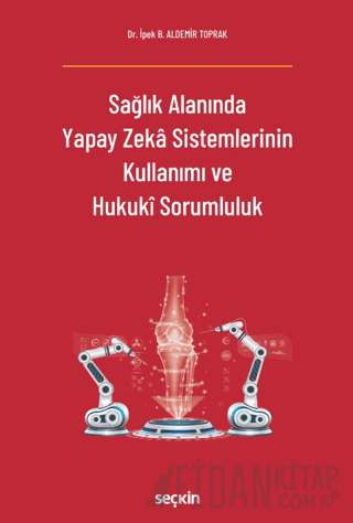 Sağlık Alanında Yapay Zeka Sistemlerinin Kullanımı ve Hukuki Sorumluluk