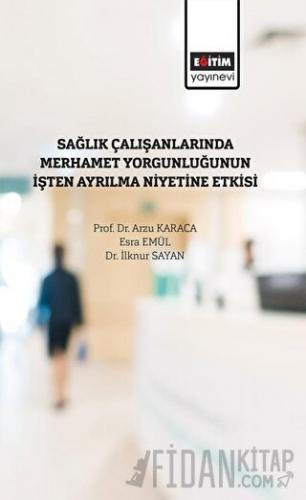 Sağlık Çalışanlarında Merhamet Yorğunluğunun İşten Ayrılma Niyetine Etkisi