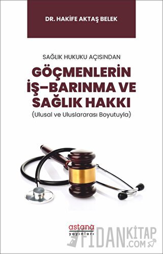 Sağlık Hukuku Açısından Göçmenlerin İş–Barınma ve Sağlık Hakkı (Ulusal ve Uluslararası Boyutuyla)