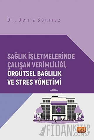 Sağlık İşletmelerinde Çalışan Verimliliği, Örgütsel Bağlılık ve Stres 