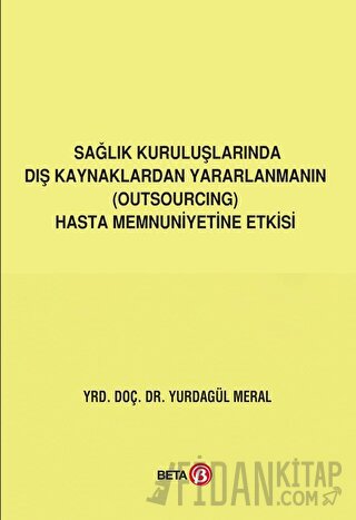 Sağlık Kuruluşlarında Dış Kaynaklardan Yararlanmanın (Outsourcing) Hasta Memnuniyetine Etkisi