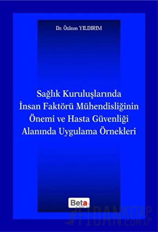 Sağlık Kuruluşlarında İnsan Faktörü Mühendisliğinin Önemi ve Hasta Güvenliği Alanında Uygulama Örnekleri