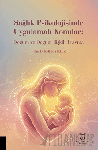 Sağlık Psikolojisinde Uygulamalı Konular: Doğum ve Doğum İlişkili Travma