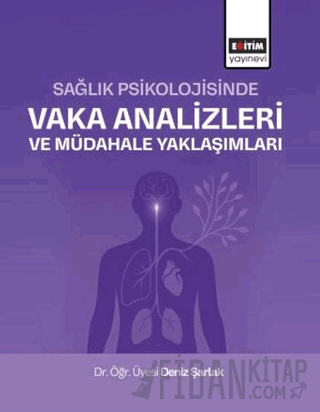 Sağlık Psikolojisinde Vaka Analizleri ve Müdahale Yaklaşımları Deniz Ş