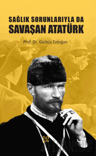 Sağlık Sorunlarıyla Da Savaşan Atatürk