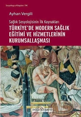 Sağlık Sosyolojisinin İlk Kaynakları - Türkiye’de Modern Sağlık Eğitimi ve Hizmetlerinin Kurumsallaşması