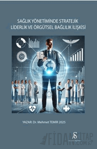 Sağlık Yönetiminde Stratejik Liderlik ve Örgütsel Bağlılık İlişkisi