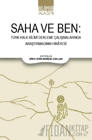 Saha ve Ben/ Türk Halk Bilimi Derleme Çalışmalarında Araştırmacının Hikayesi