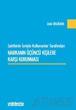 Sahibinin İzniyle Kullananlar Tarafından Markanın Üçüncü Kişilere Karşı Korunması (Ciltli)