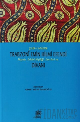 Şair-i Mahir Trabzoni Emin Hilmi Efendi Hayatı, Edebi Kişiliği, Eserleri ve Divanı