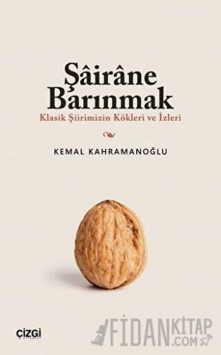 Şairane Barınmak (Klasik Şiirimizin Kökleri ve İzleri)