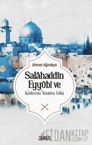 Salahaddin Eyyübi ve Kudüs'ün Yeniden Fethi