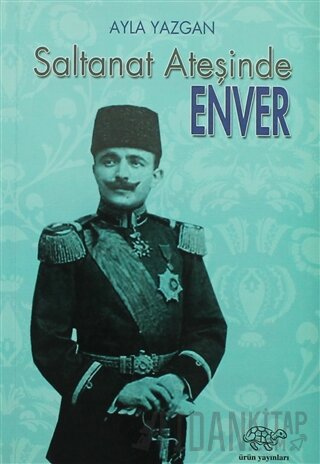 Saltanat Ateşinde Enver Ayla Yazgan